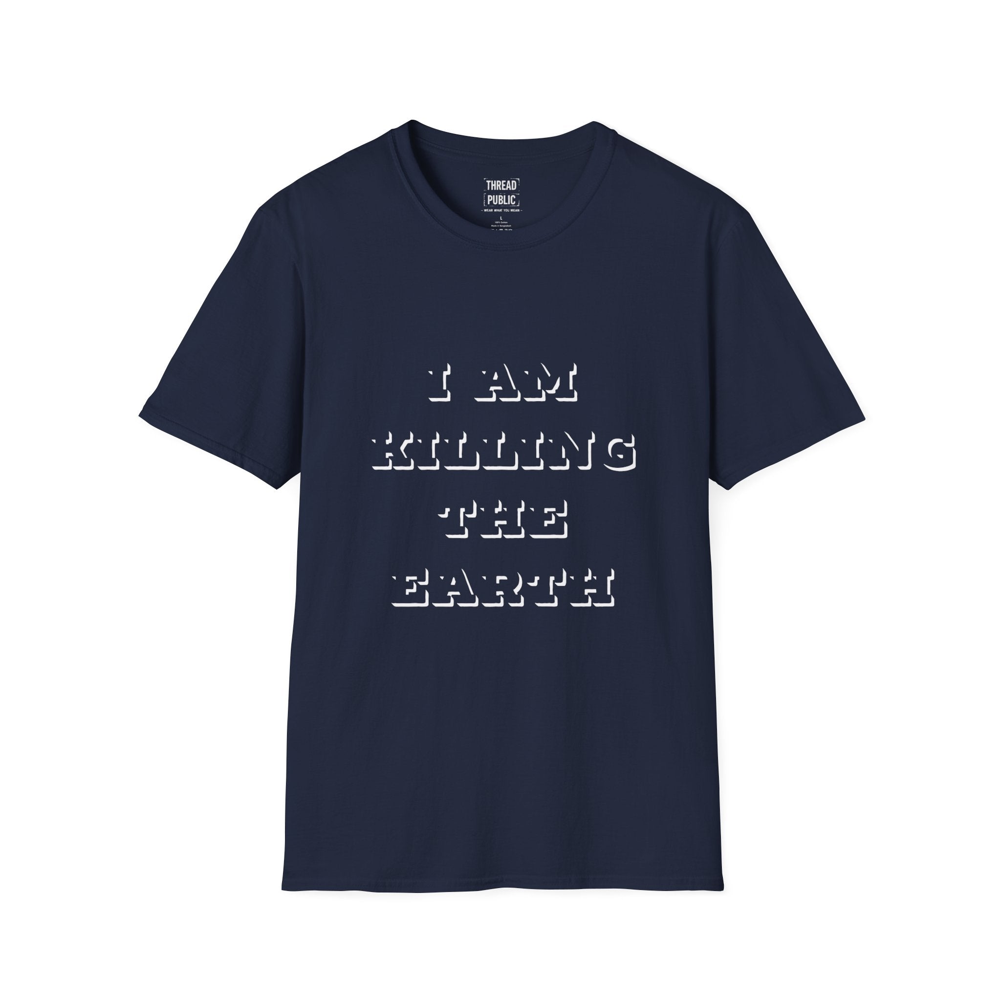 I Am Killing The Earth T-Shirt — Dark Humor Eco Guilt Statement Tee